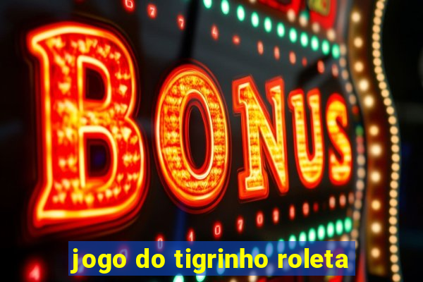 jogo do tigrinho roleta